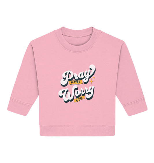 Pray More, Worry Less - Baby Organic Sweatshirt