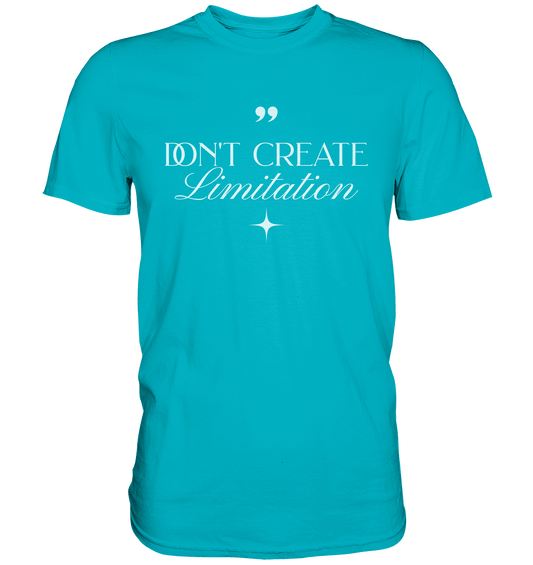 Don’t Create Limitations - Premium Shirt