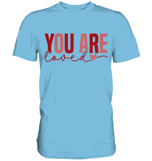 You Are Loved – Bedingungslos geliebt! - Premium Shirt